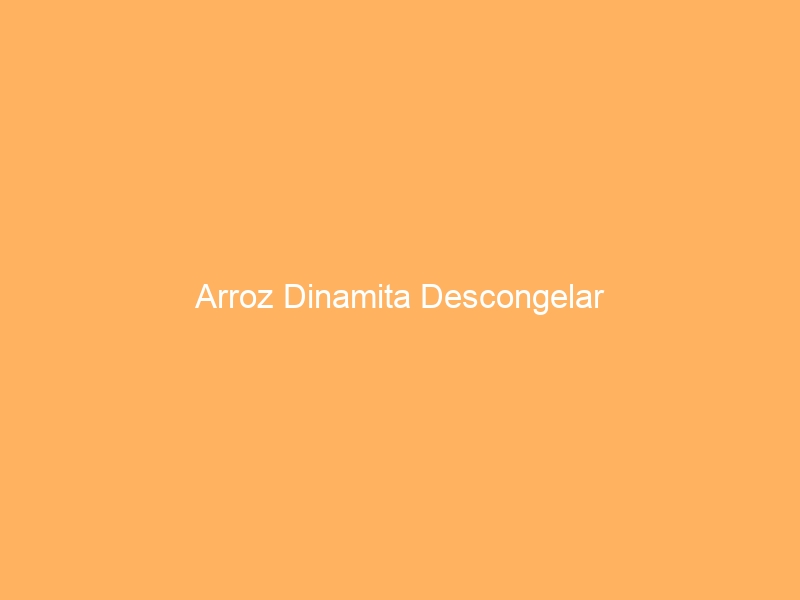 Arroz Dinamita Descongelar