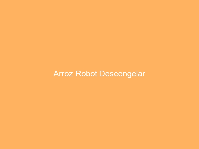 Arroz Robot Descongelar