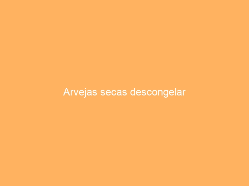 Arvejas secas descongelar