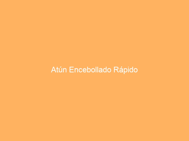 Atún Encebollado Rápido