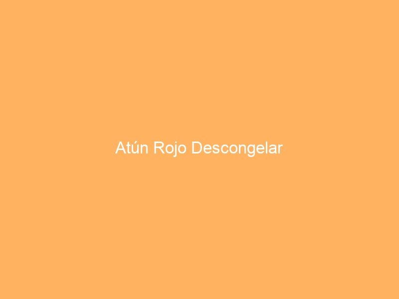 Atún Rojo Descongelar