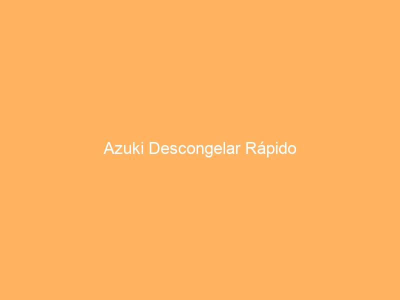Azuki Descongelar Rápido