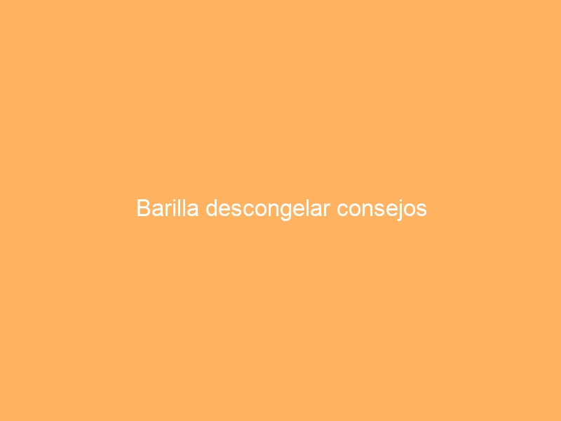 Barilla descongelar consejos