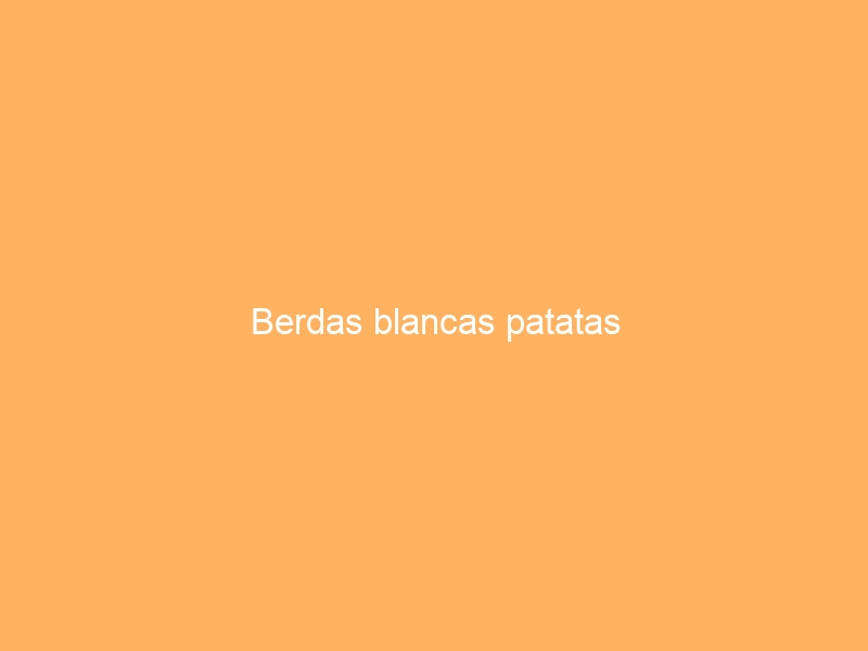 Berdas blancas patatas