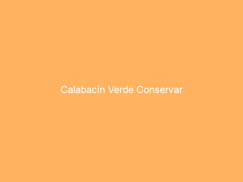Calabacín Verde Conservar