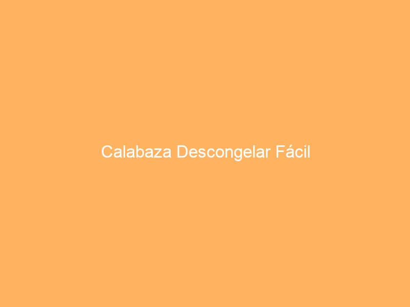 Calabaza Descongelar Fácil