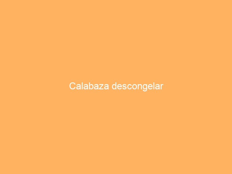 Calabaza descongelar