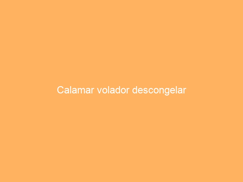 Calamar volador descongelar