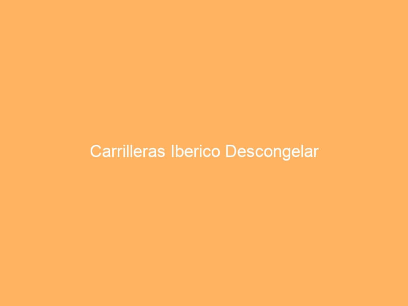 Carrilleras Iberico Descongelar