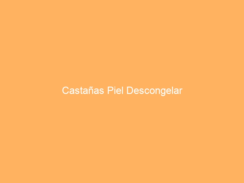 Castañas Piel Descongelar