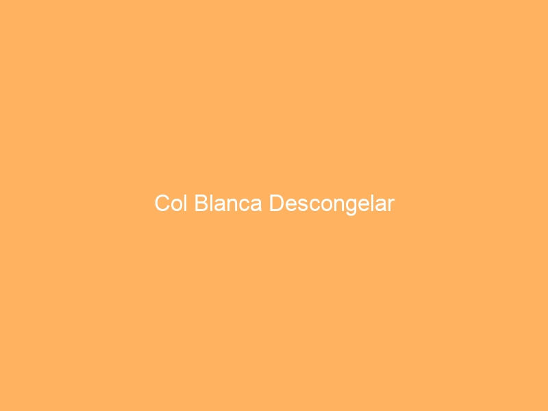 Col Blanca Descongelar