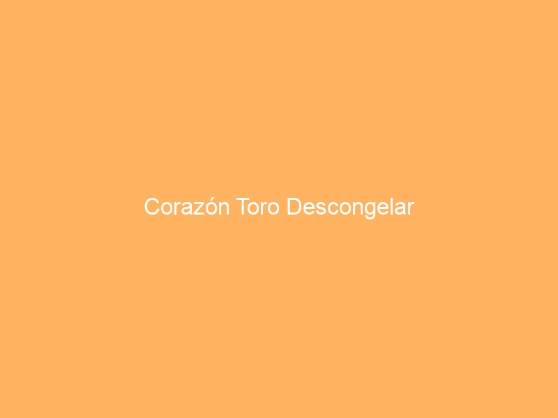 Corazón Toro Descongelar