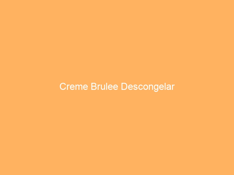 Creme Brulee Descongelar