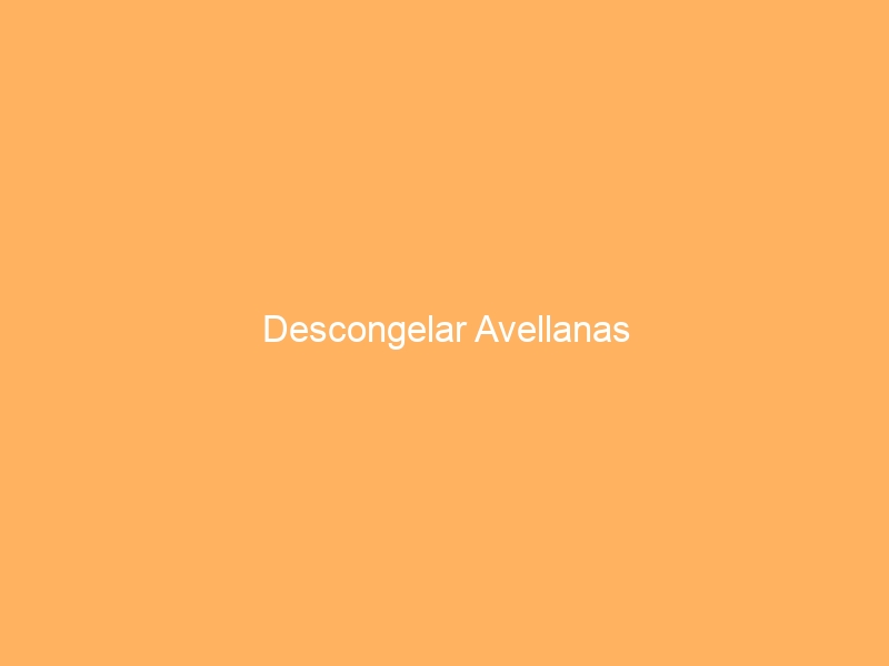 Descongelar Avellanas