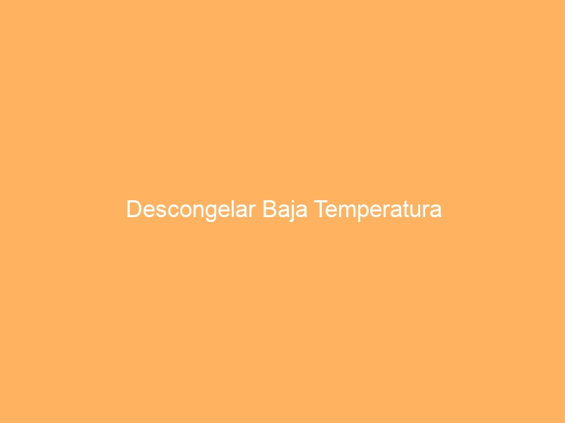 Descongelar Baja Temperatura