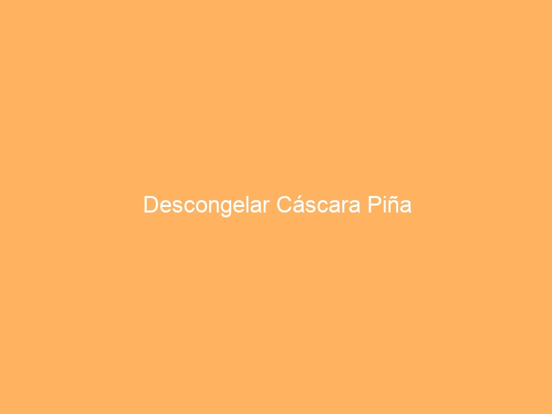 Descongelar Cáscara Piña