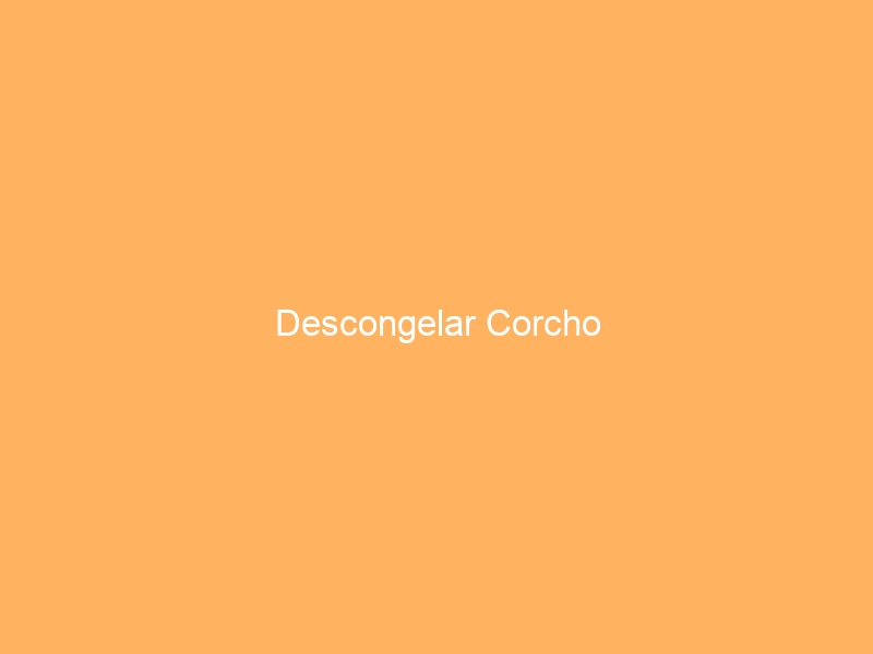Descongelar Corcho