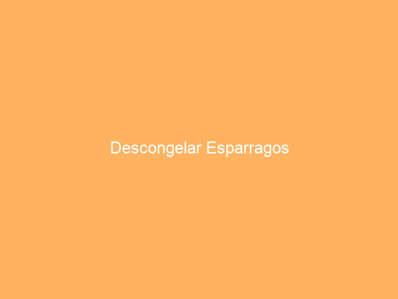 Descongelar Esparragos