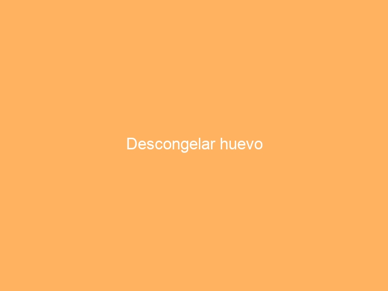 Descongelar huevo