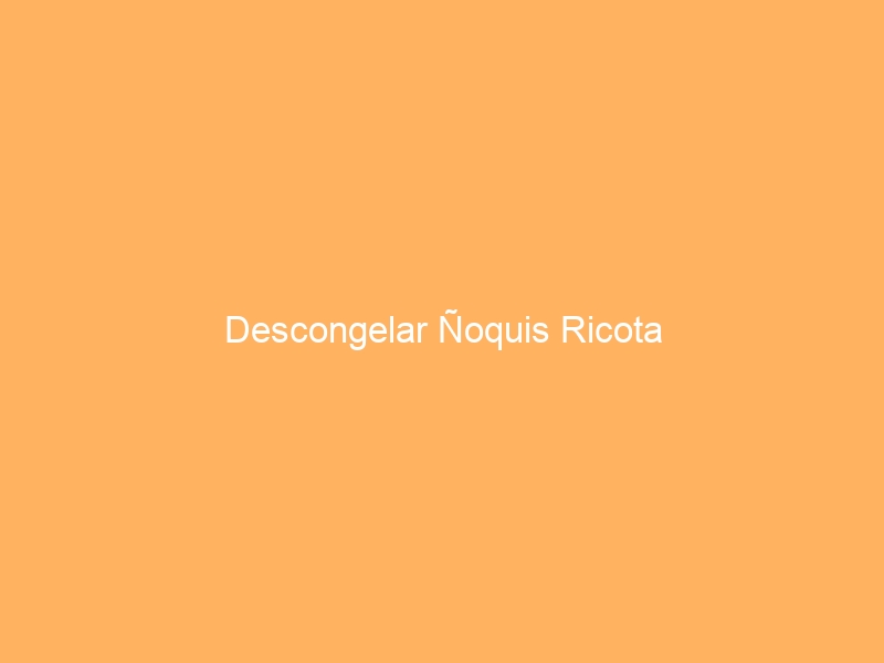 Descongelar Ñoquis Ricota