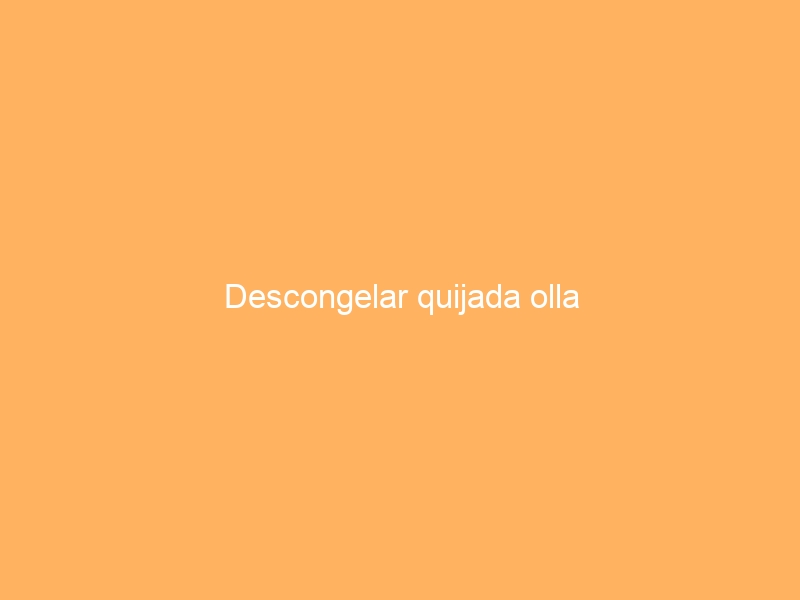 Descongelar quijada olla