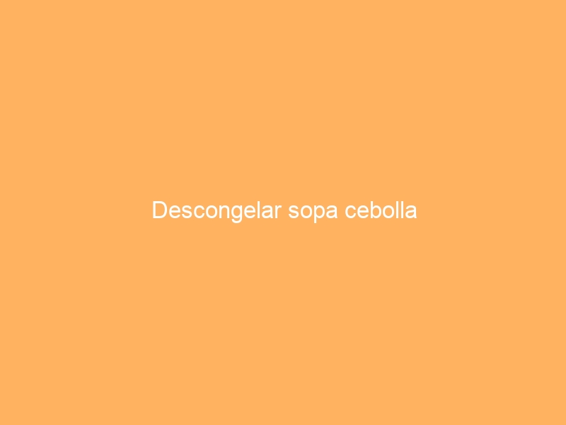 Descongelar sopa cebolla
