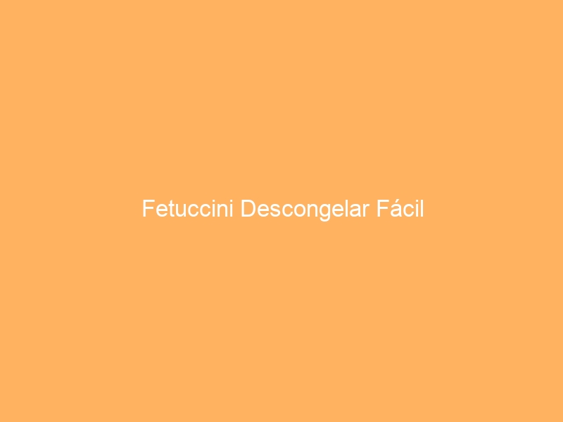 Fetuccini Descongelar Fácil