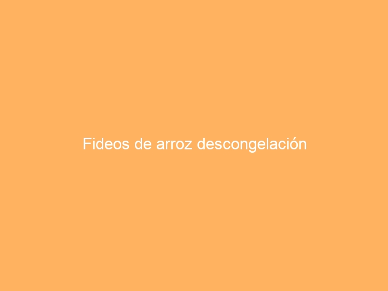 Fideos de arroz descongelación