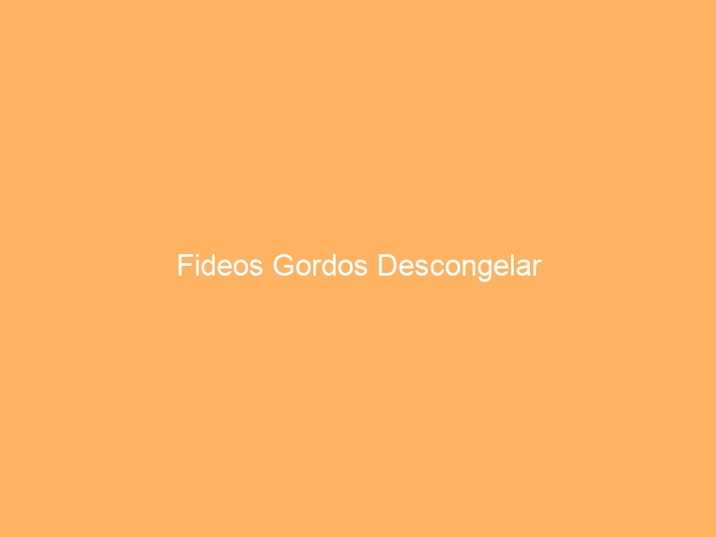 Fideos Gordos Descongelar