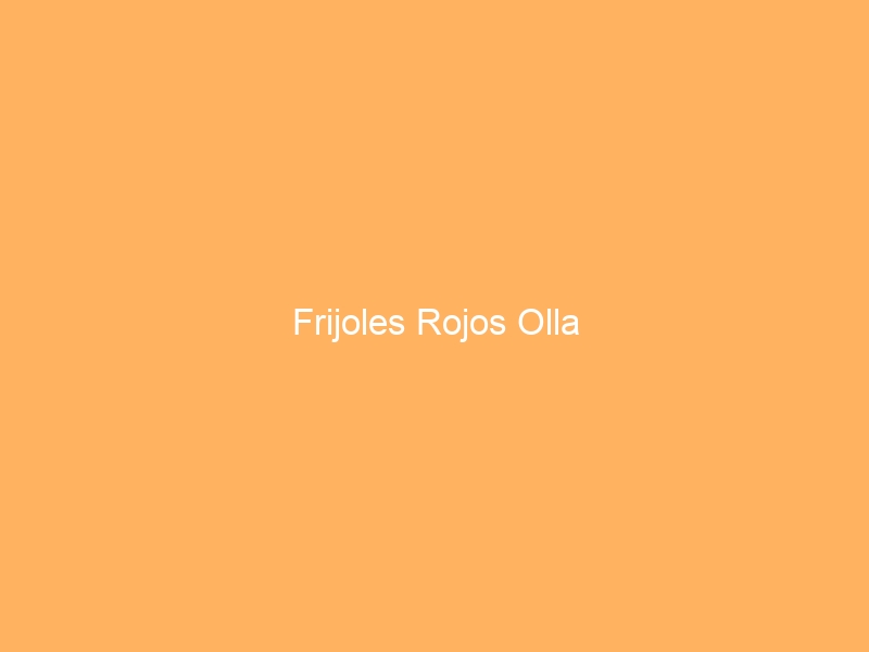 Frijoles Rojos Olla