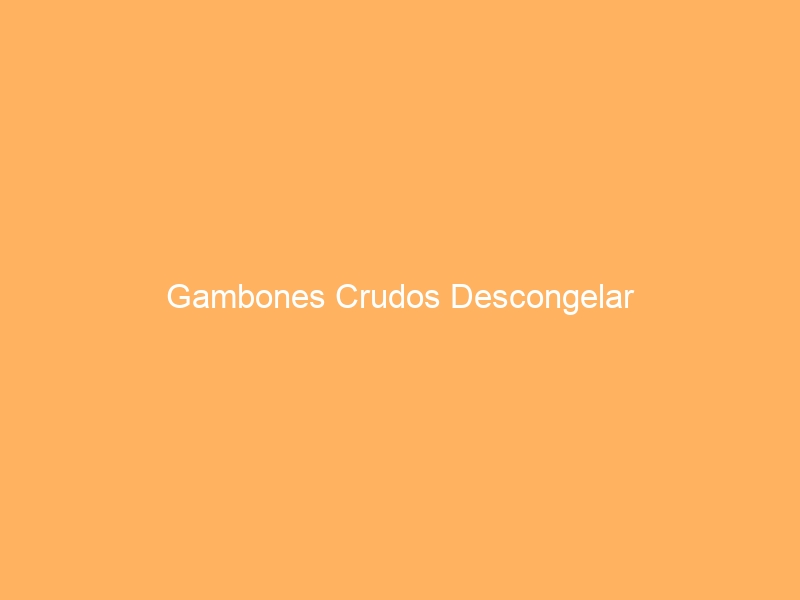 Gambones Crudos Descongelar