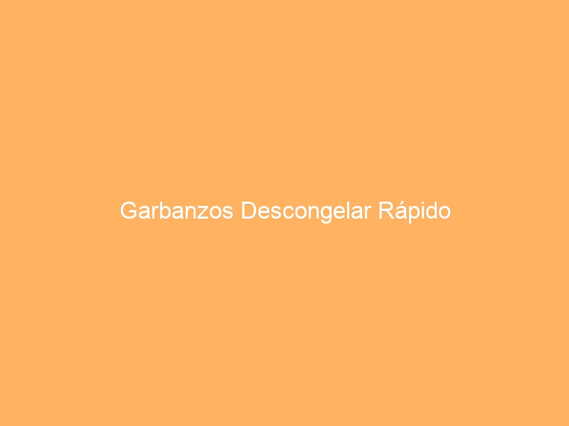 Garbanzos Descongelar Rápido