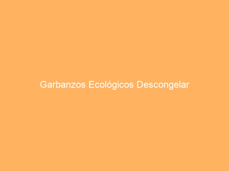 Garbanzos Ecológicos Descongelar