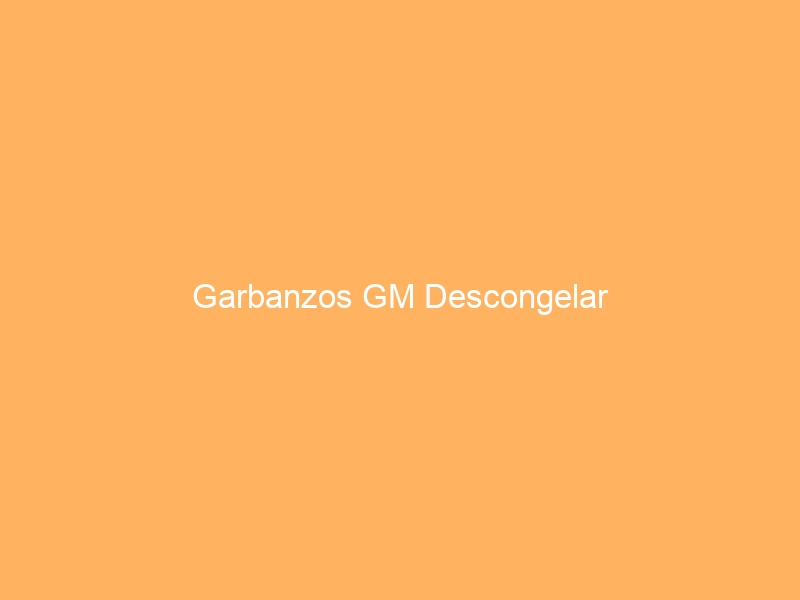 Garbanzos GM Descongelar
