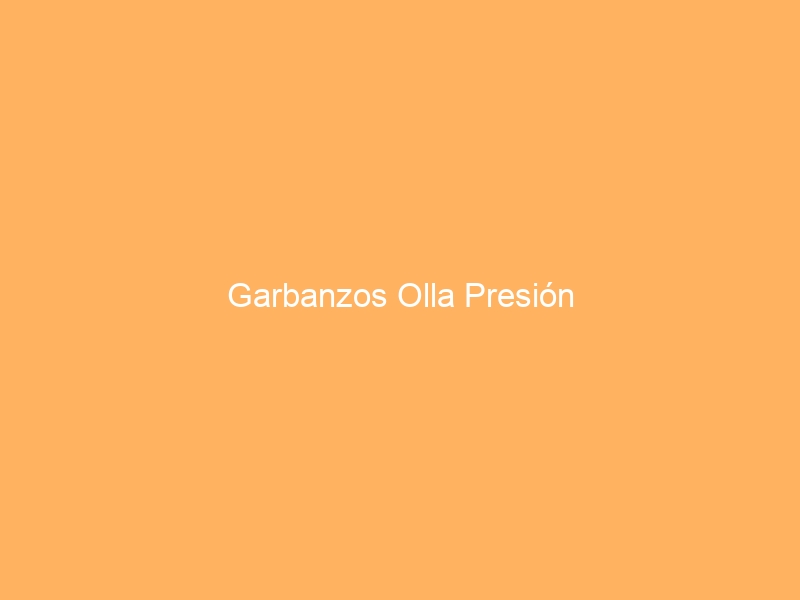 Garbanzos Olla Presión