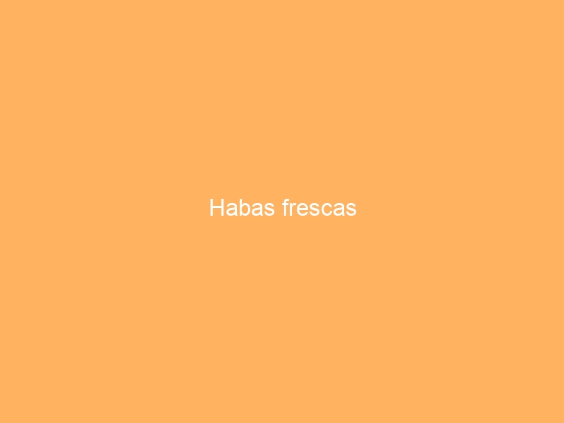 Habas frescas
