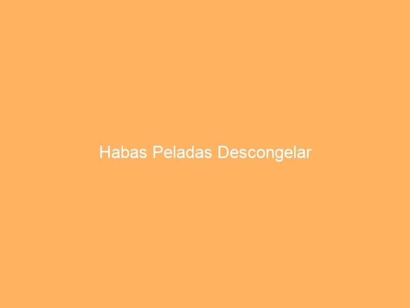 Habas Peladas Descongelar