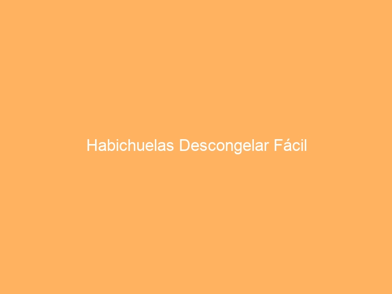 Habichuelas Descongelar Fácil