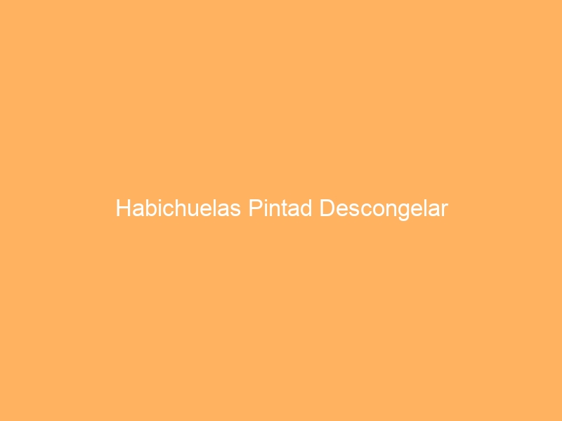 Habichuelas Pintad Descongelar