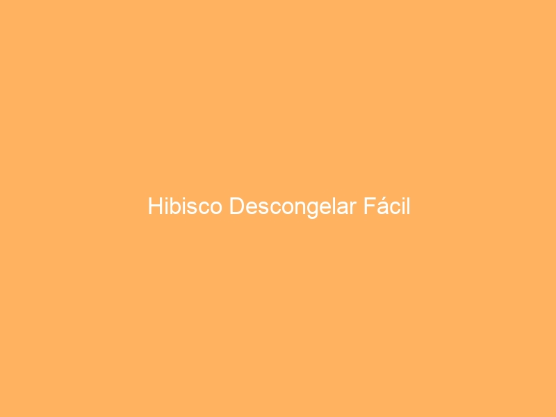 Hibisco Descongelar Fácil