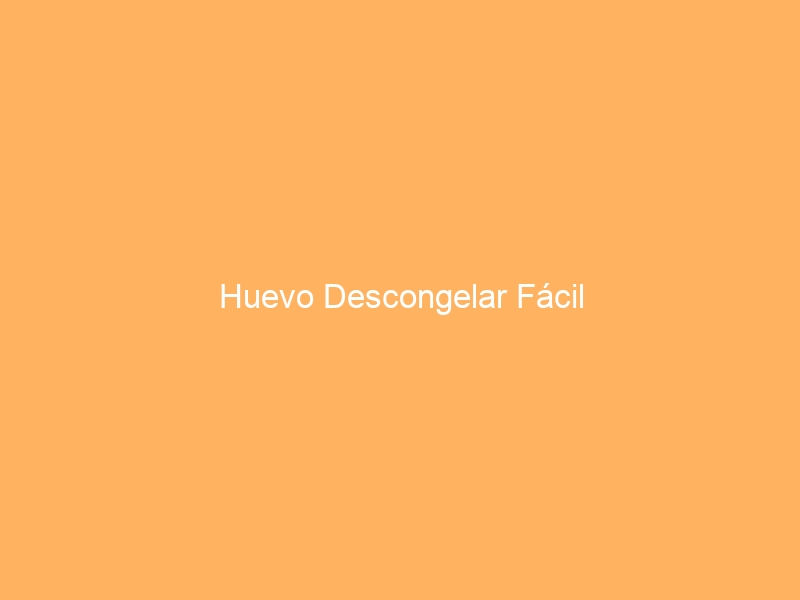 Huevo Descongelar Fácil