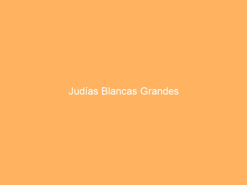 Judías Blancas Grandes