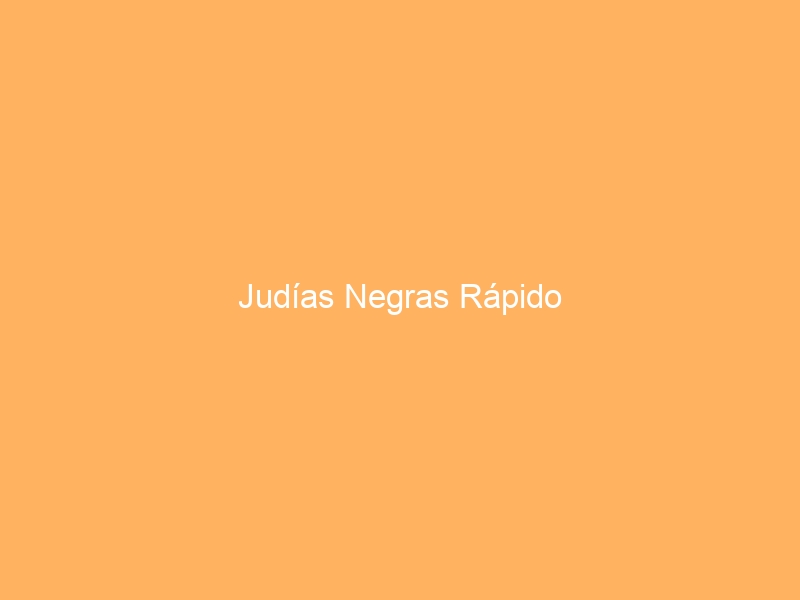 Judías Negras Rápido