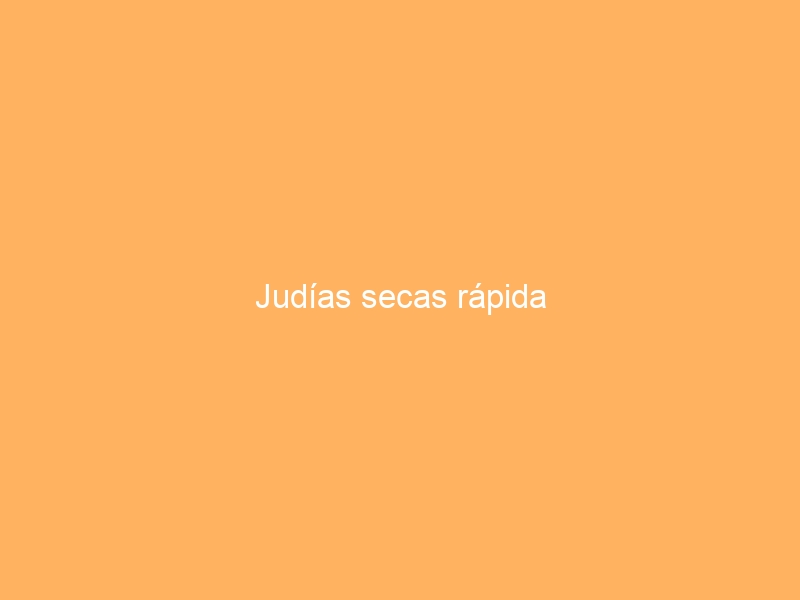 Judías secas rápida