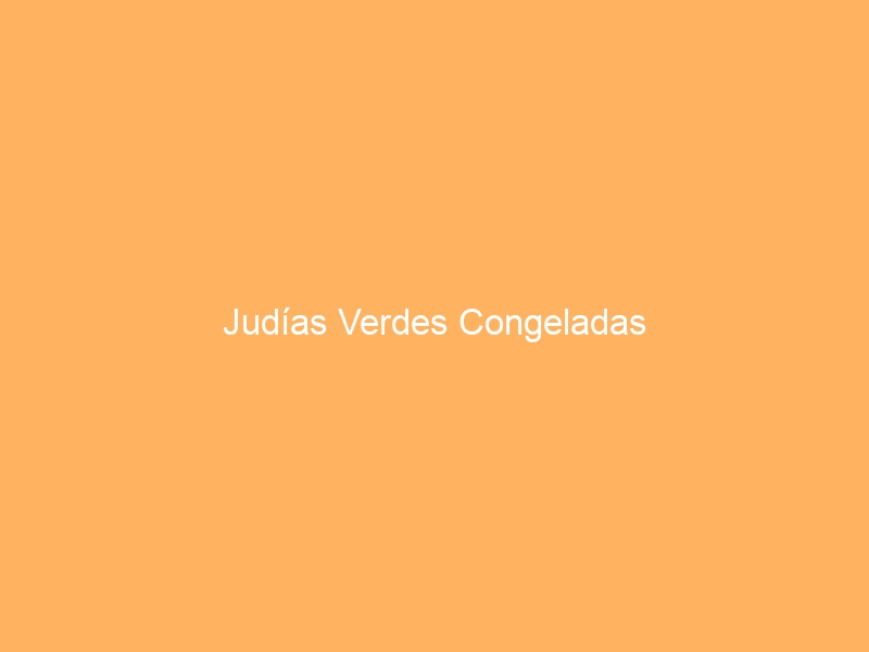 Judías Verdes Congeladas
