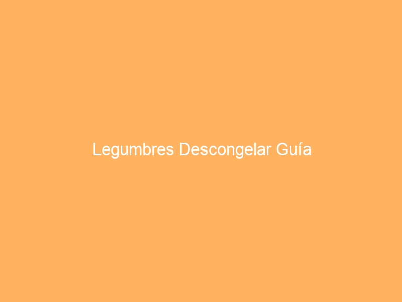 Legumbres Descongelar Guía