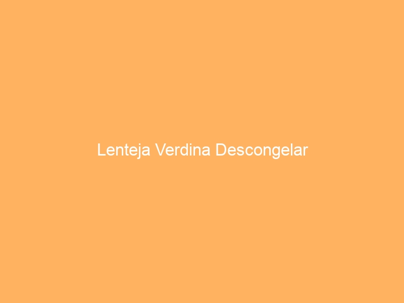 Lenteja Verdina Descongelar