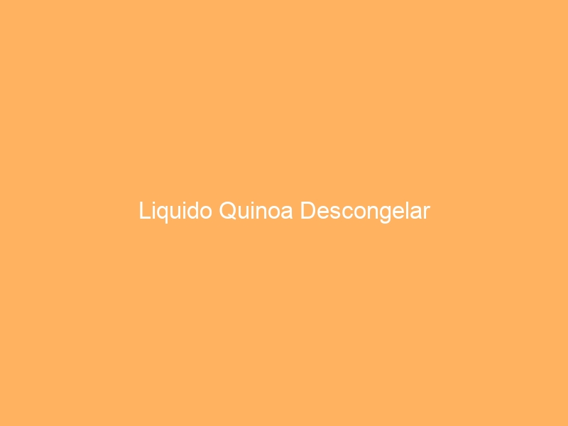 Liquido Quinoa Descongelar