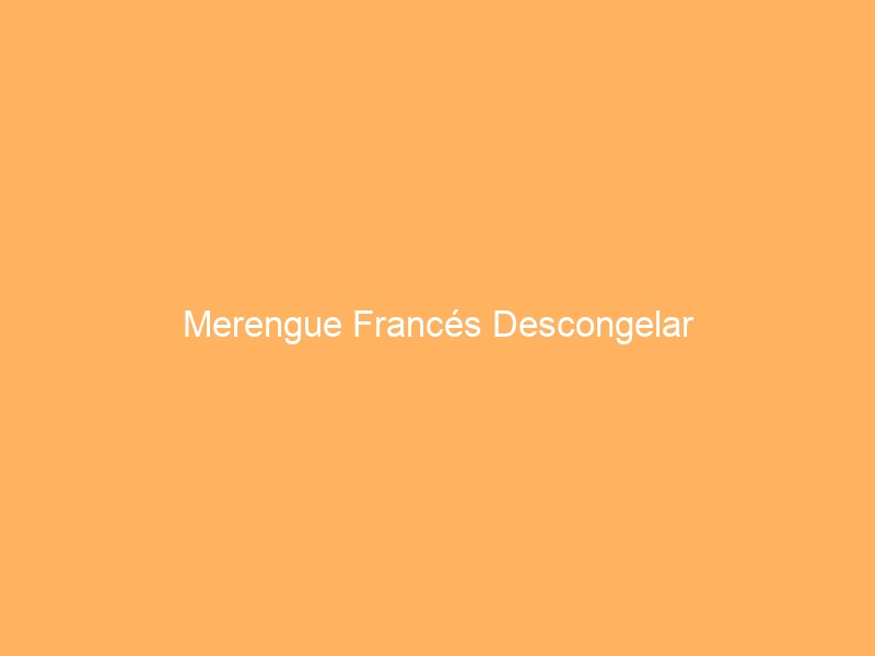 Merengue Francés Descongelar