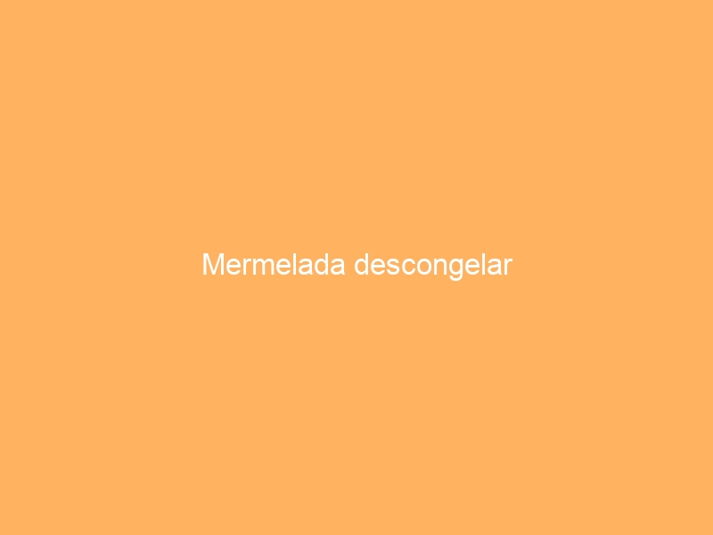 Mermelada descongelar